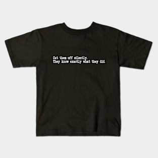 Cut them off silently. They know exactly what they did. Kids T-Shirt